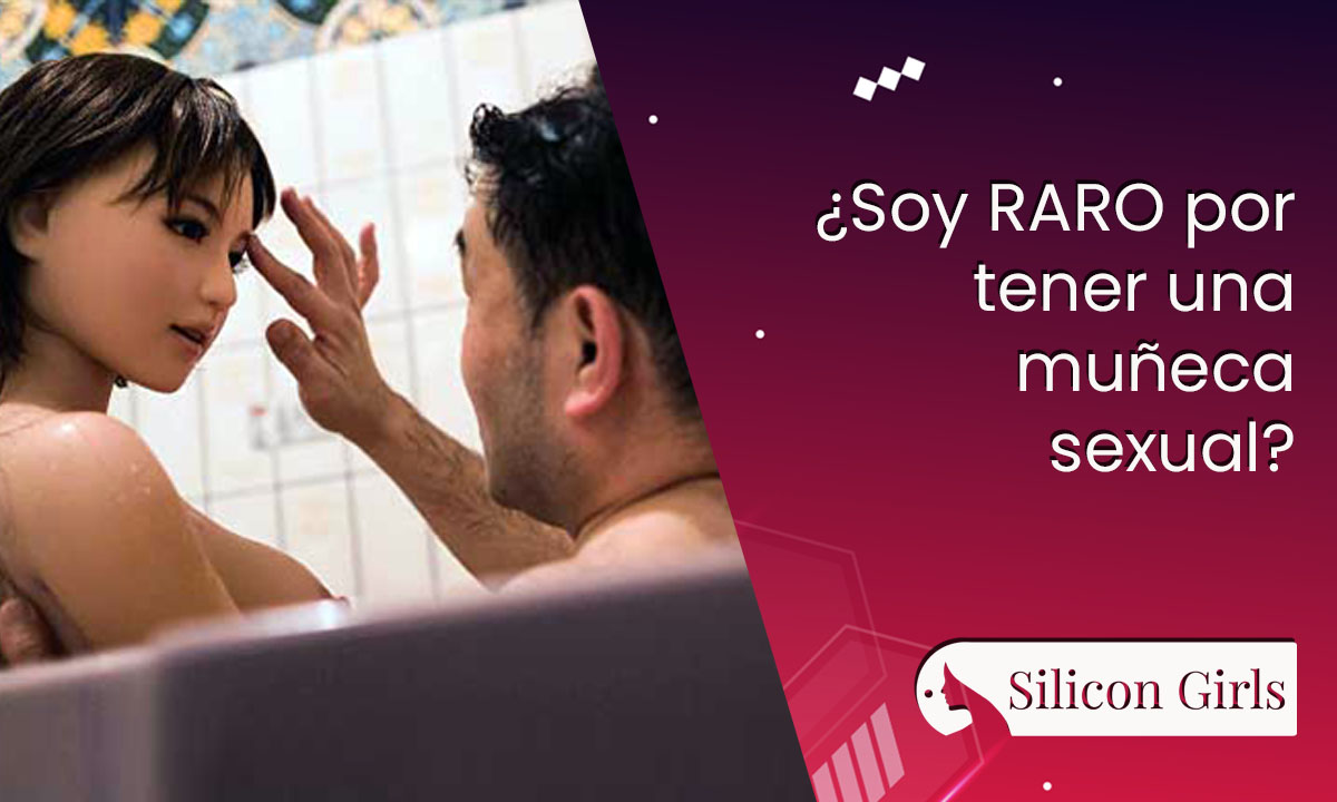 Sou estranho por ter uma boneca sexual? o mundo mágico das Sex Dolls 5 É normal ter uma boneca sexual?