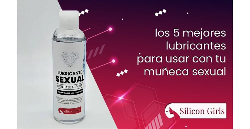 Los 5 mejores lubricantes para DISFRUTAR con tu muñeca sexual