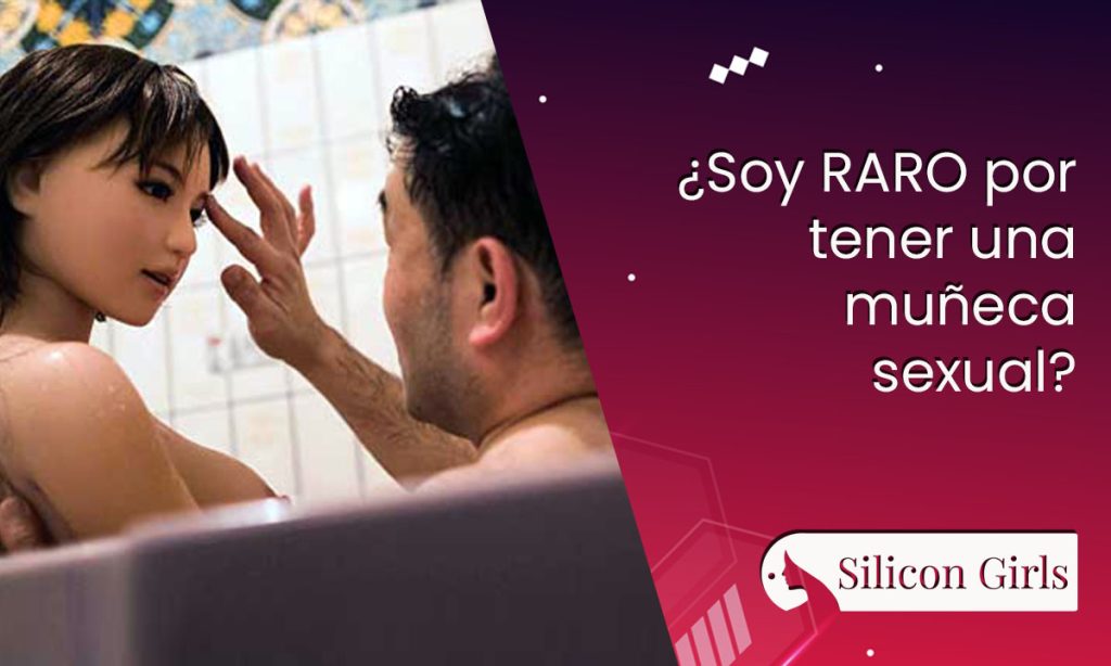Soy raro por tener una muñeca sexual? el mágico mundo de las Sex Dolls •  SiliconGirls
