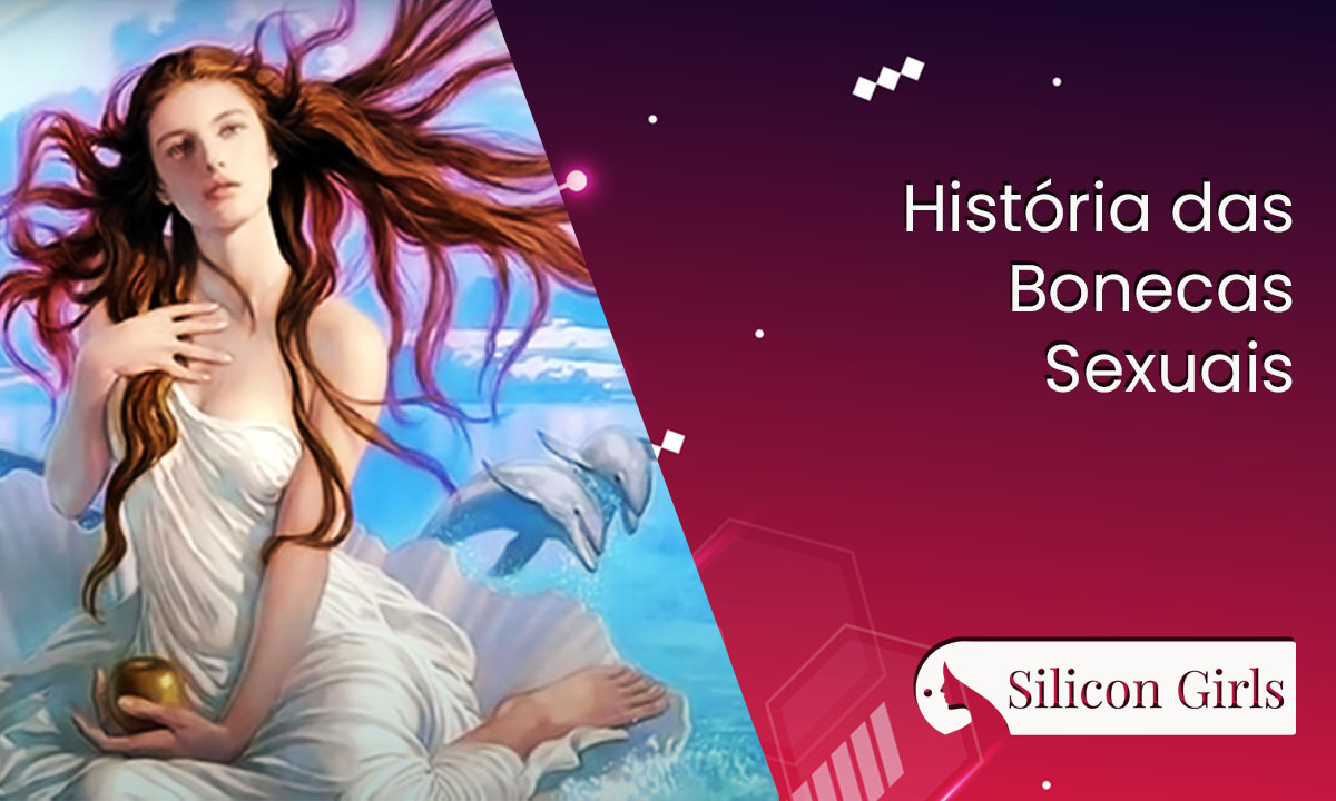 Descubra a história das BONECAS SEXUAIS • SiliconGirls ?