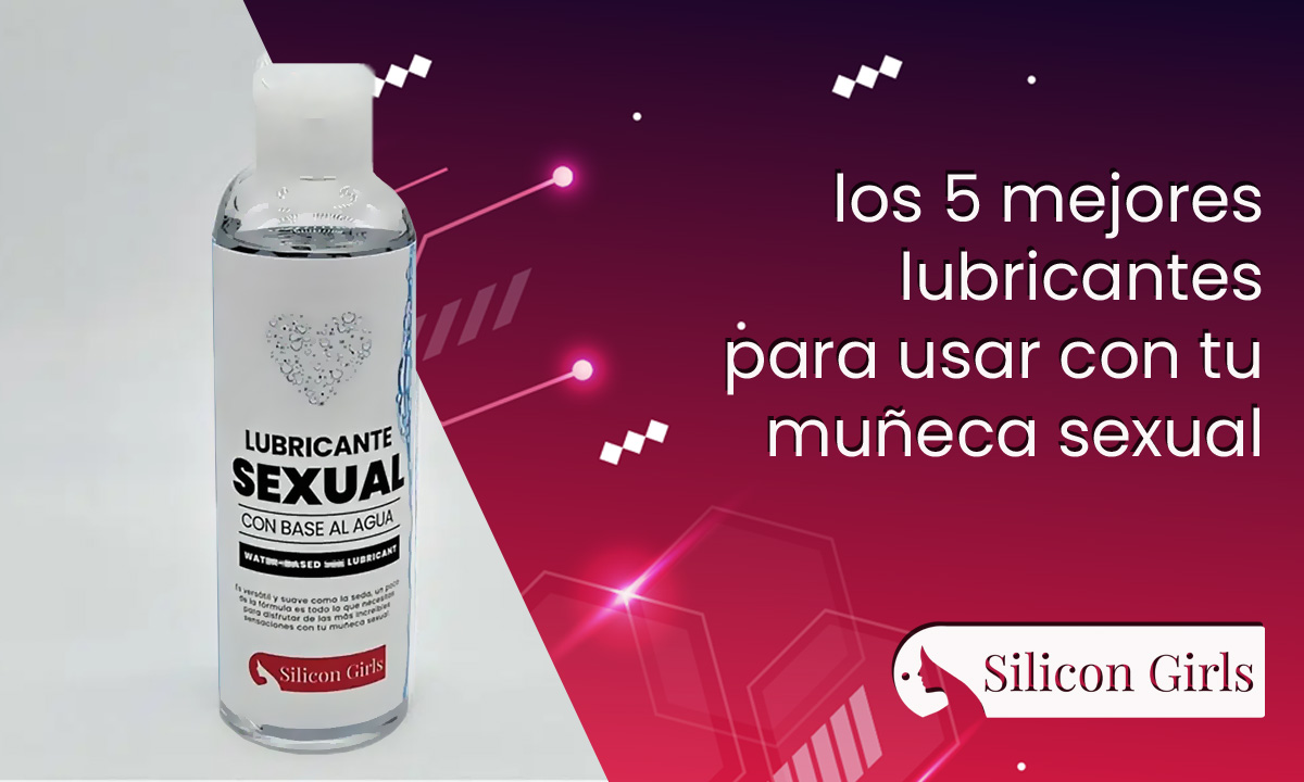 Los 5 mejores lubricantes para DISFRUTAR con tu muñeca sexual • SiliconGirls