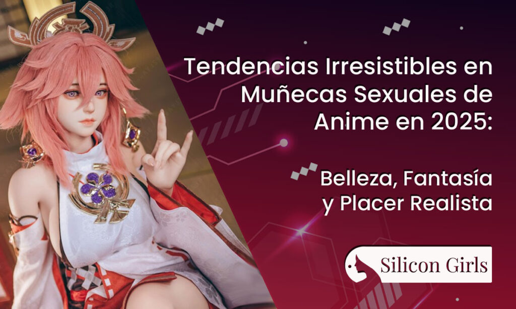 Tendencias Irresistibles en Munecas Sexuales de Anime en 2025 Belleza Fantasia y Placer Realista