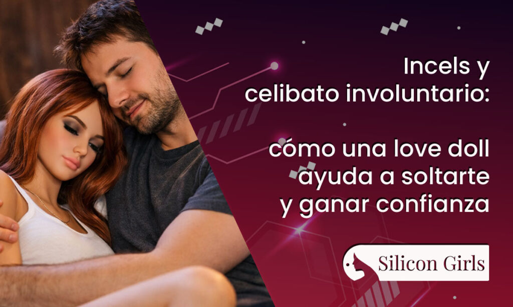 Incels y celibato involuntario como una love doll ayuda a soltarte y ganar confianza